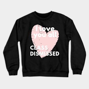 I love you all class dismissed Crewneck Sweatshirt